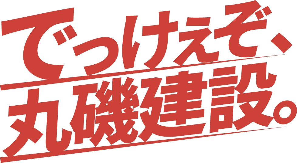 でっけぇぞ、丸磯建設。